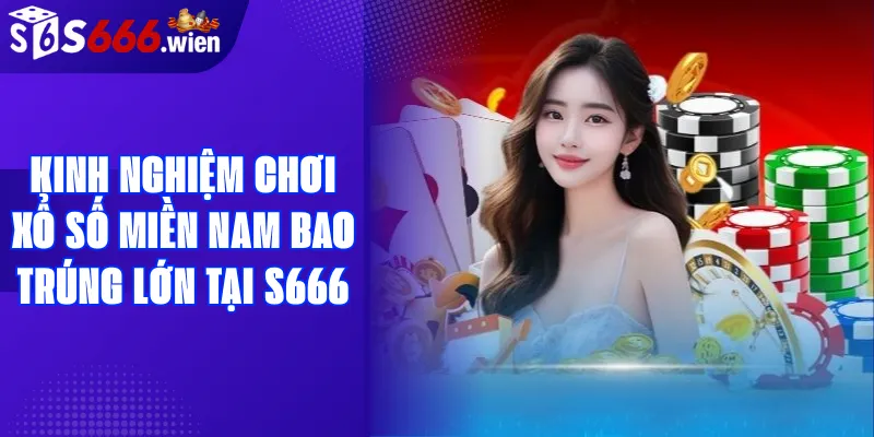 kinh nghiệm chơi xổ số miền nam bao trúng lớn tại s666 casino
