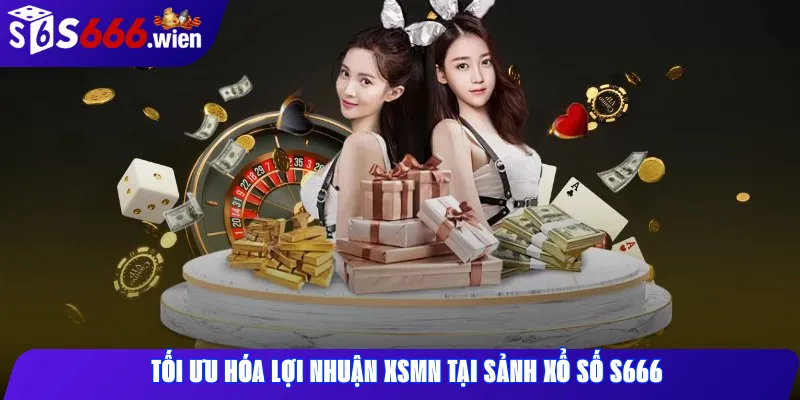 tối ưu hóa lợi nhuận xsmn tại sảnh xổ số s666 casino