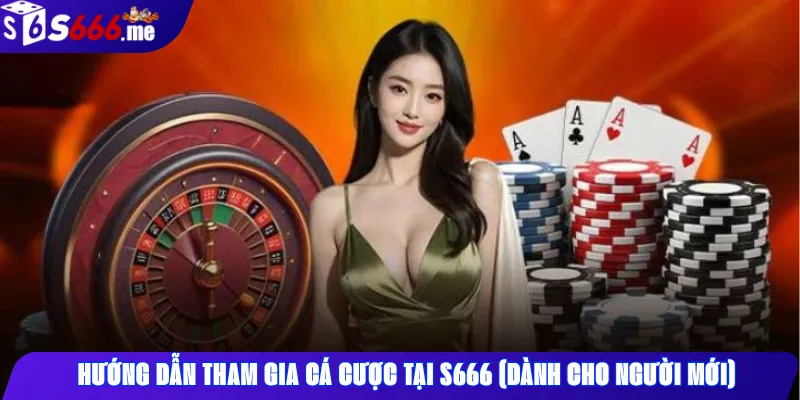 hướng dẫn tham gia cá cược tại s666 casino dành cho ngườimới