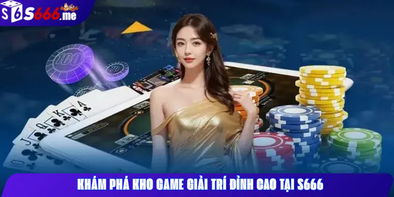 khám phá kho game giải trí đỉnh cao tại s666 casino